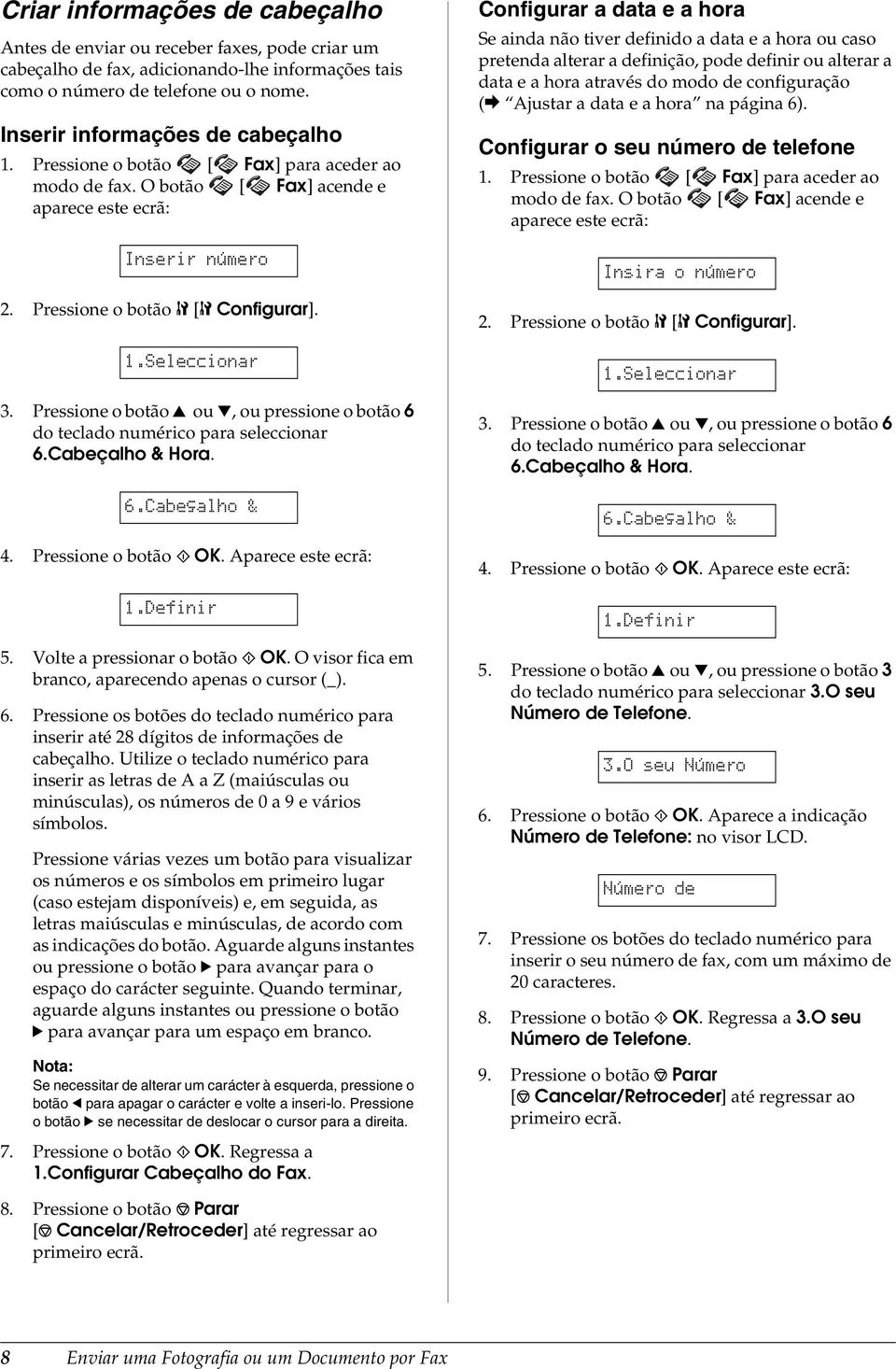 Pressione o botão u ou d, ou pressione o botão 6 do teclado numérico para seleccionar 6.Cabeçalho & Hora. 6.Cabeçalho & 4. Pressione o botão x OK. Aparece este ecrã: 1.Definir 5.