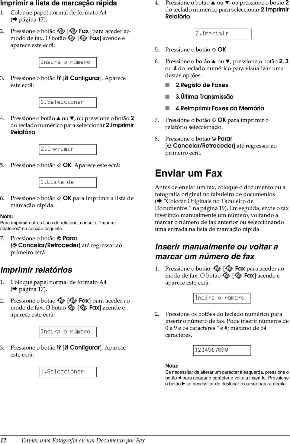 Pressione o botão u ou d, ou pressione o botão 2 do teclado numérico para seleccionar 2.Imprimir Relatório. 2.Imprimir 5. Pressione o botão x OK. Aparece este ecrã: 1.Lista de 6.