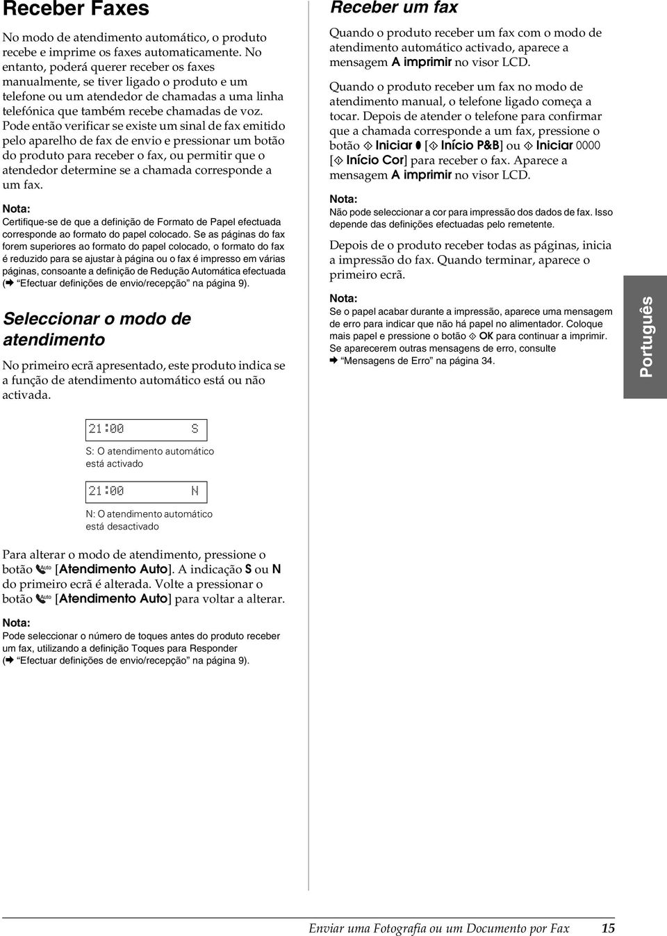 Pode então verificar se existe um sinal de fax emitido pelo aparelho de fax de envio e pressionar um botão do produto para receber o fax, ou permitir que o atendedor determine se a chamada