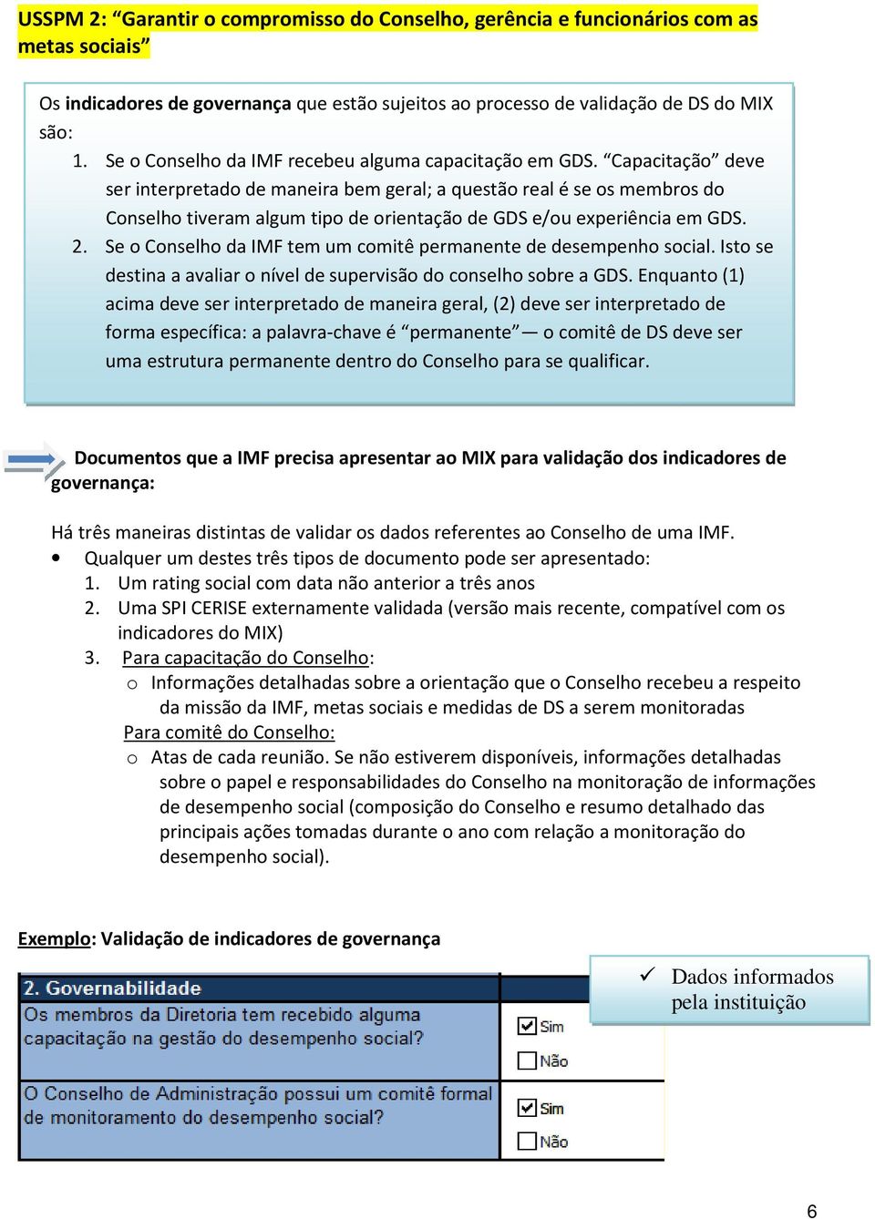 Capacitação deve ser interpretado de maneira bem geral; a questão real é se os membros do Conselho tiveram algum tipo de orientação de GDS e/ou experiência em GDS. 2.