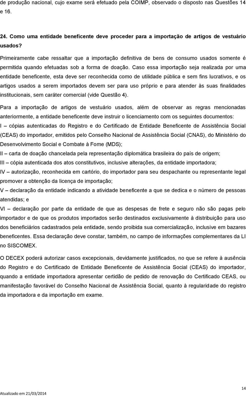 Caso essa importação seja realizada por uma entidade beneficente, esta deve ser reconhecida como de utilidade pública e sem fins lucrativos, e os artigos usados a serem importados devem ser para uso