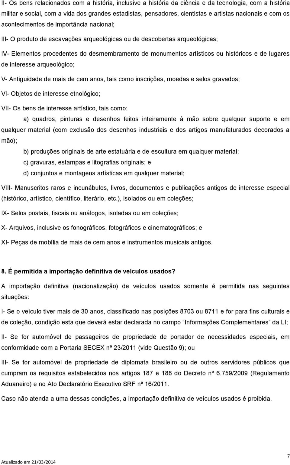 artísticos ou históricos e de lugares de interesse arqueológico; V- Antiguidade de mais de cem anos, tais como inscrições, moedas e selos gravados; VI- Objetos de interesse etnológico; VII- Os bens