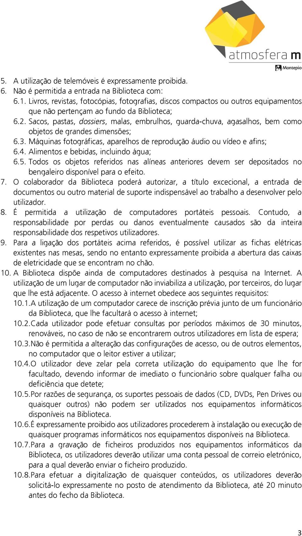 Sacos, pastas, dossiers, malas, embrulhos, guarda-chuva, agasalhos, bem como objetos de grandes dimensões; 6.3. Máquinas fotográficas, aparelhos de reprodução áudio ou vídeo e afins; 6.4.