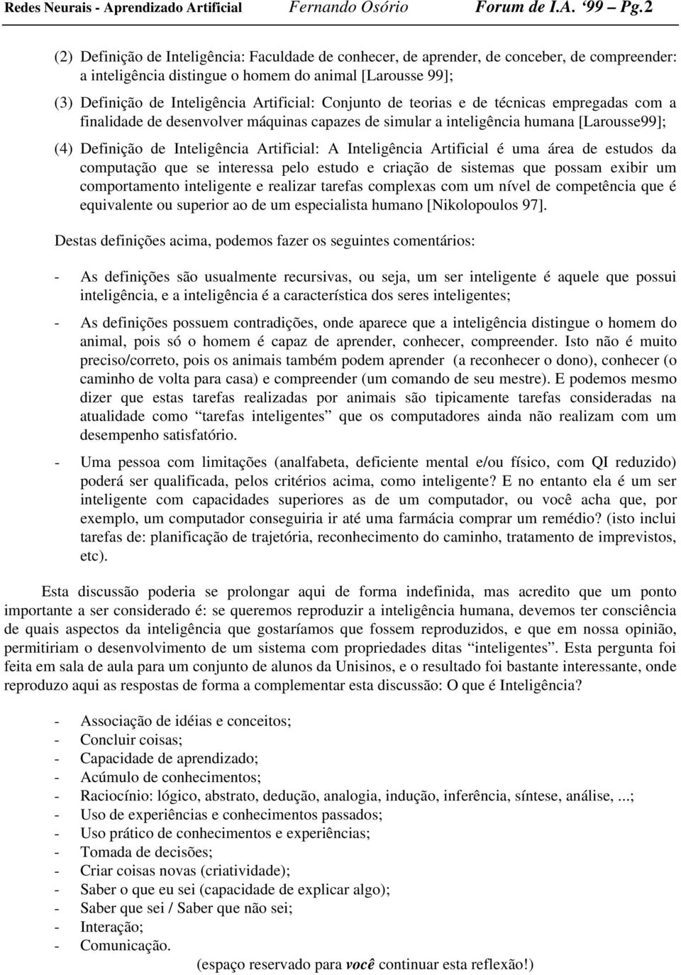 Conjunto de teorias e de técnicas empregadas com a finalidade de desenvolver máquinas capazes de simular a inteligência humana [Larousse99]; (4) Definição de Inteligência rtificial: Inteligência