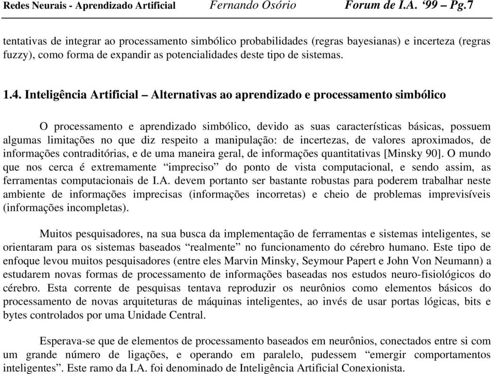 Inteligência rtificial lternativas ao aprendizado e processamento simbólico O processamento e aprendizado simbólico, devido as suas características básicas, possuem algumas limitações no que diz