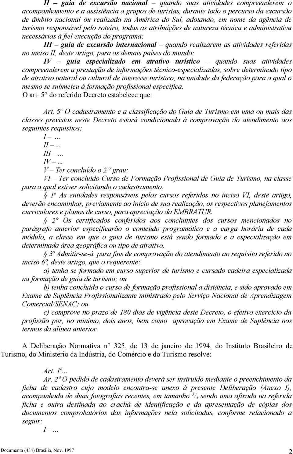 internacional quando realizarem as atividades referidas no inciso II, deste artigo, para os demais países do mundo; IV guia especializado em atrativo turístico quando suas atividades compreenderem a