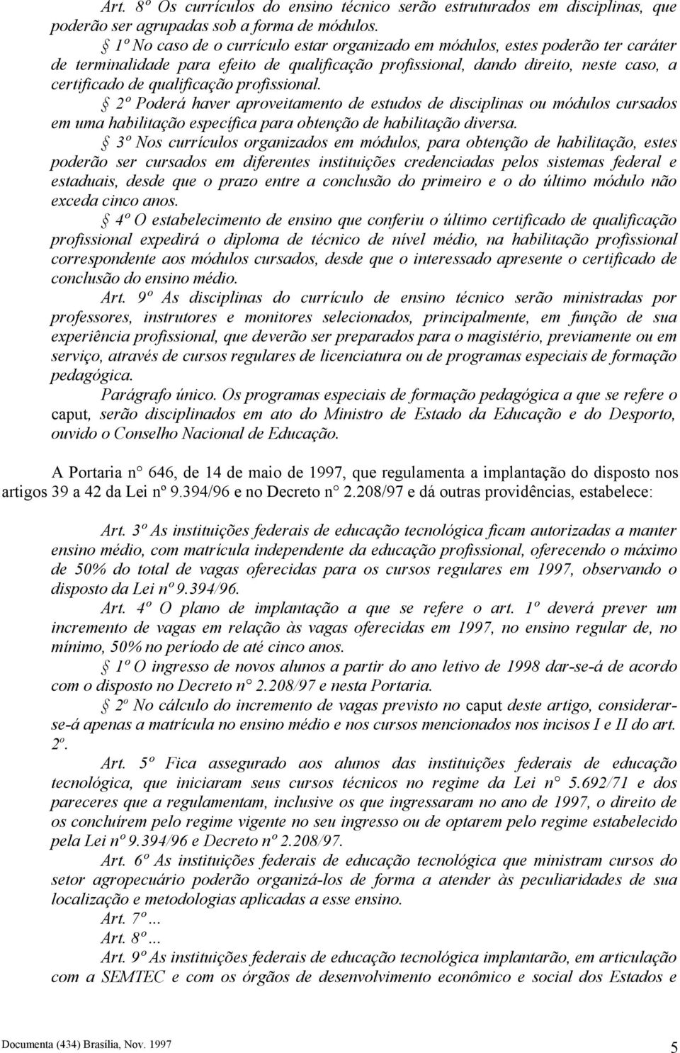 profissional. 2º Poderá haver aproveitamento de estudos de disciplinas ou módulos cursados em uma habilitação específica para obtenção de habilitação diversa.