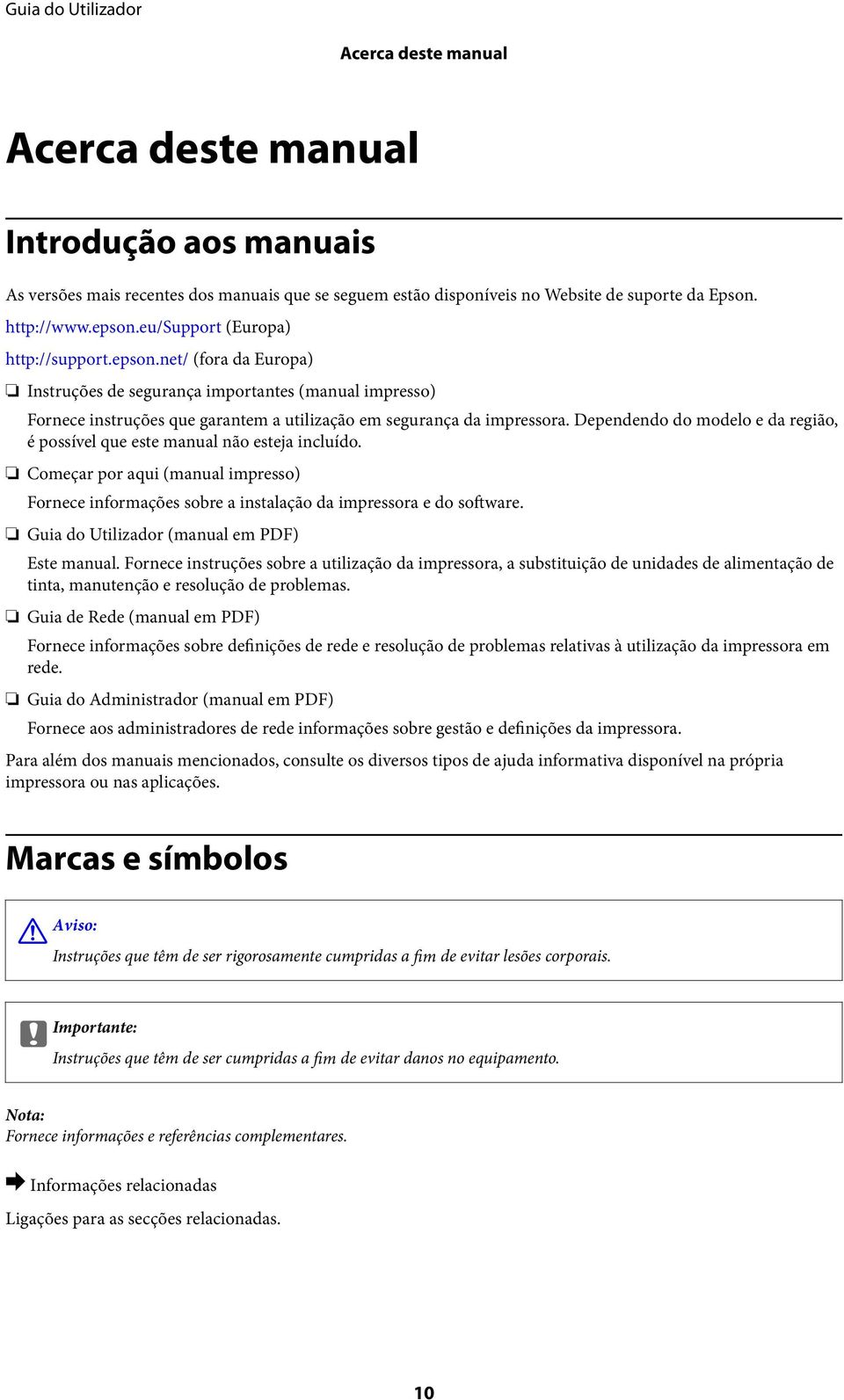 Dependendo do modelo e da região, é possível que este manual não esteja incluído. Começar por aqui (manual impresso) Fornece informações sobre a instalação da impressora e do software.