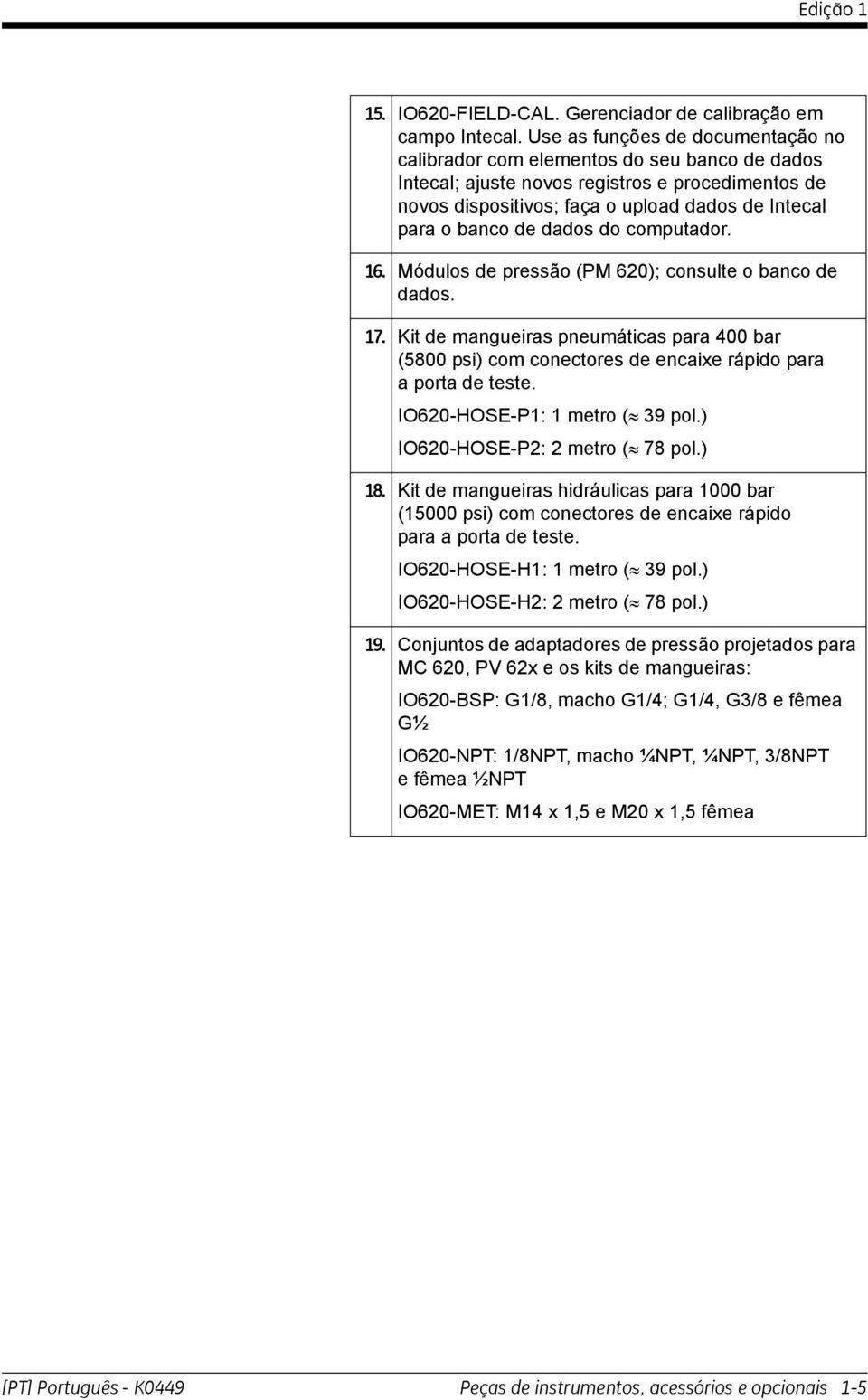 dados do computador. 6. Módulos de pressão (PM 60); consulte o banco de dados. 7. Kit de mangueiras pneumáticas para 400 bar (5800 psi) com conectores de encaixe rápido para a porta de teste.