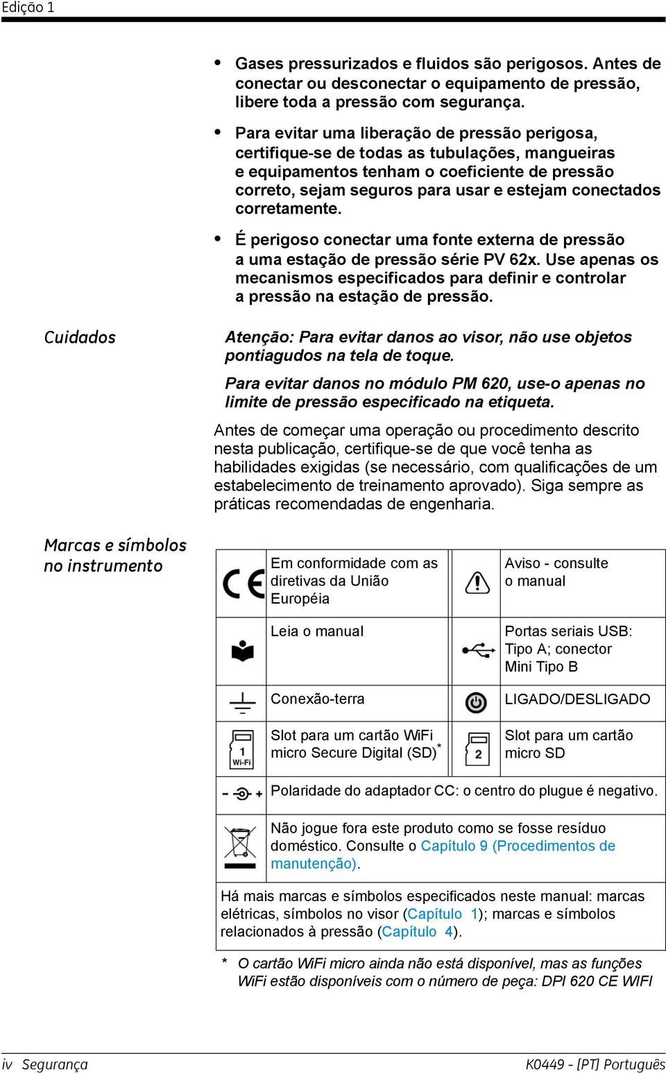 corretamente. É perigoso conectar uma fonte externa de pressão a uma estação de pressão série PV 6x. Use apenas os mecanismos especificados para definir e controlar a pressão na estação de pressão.