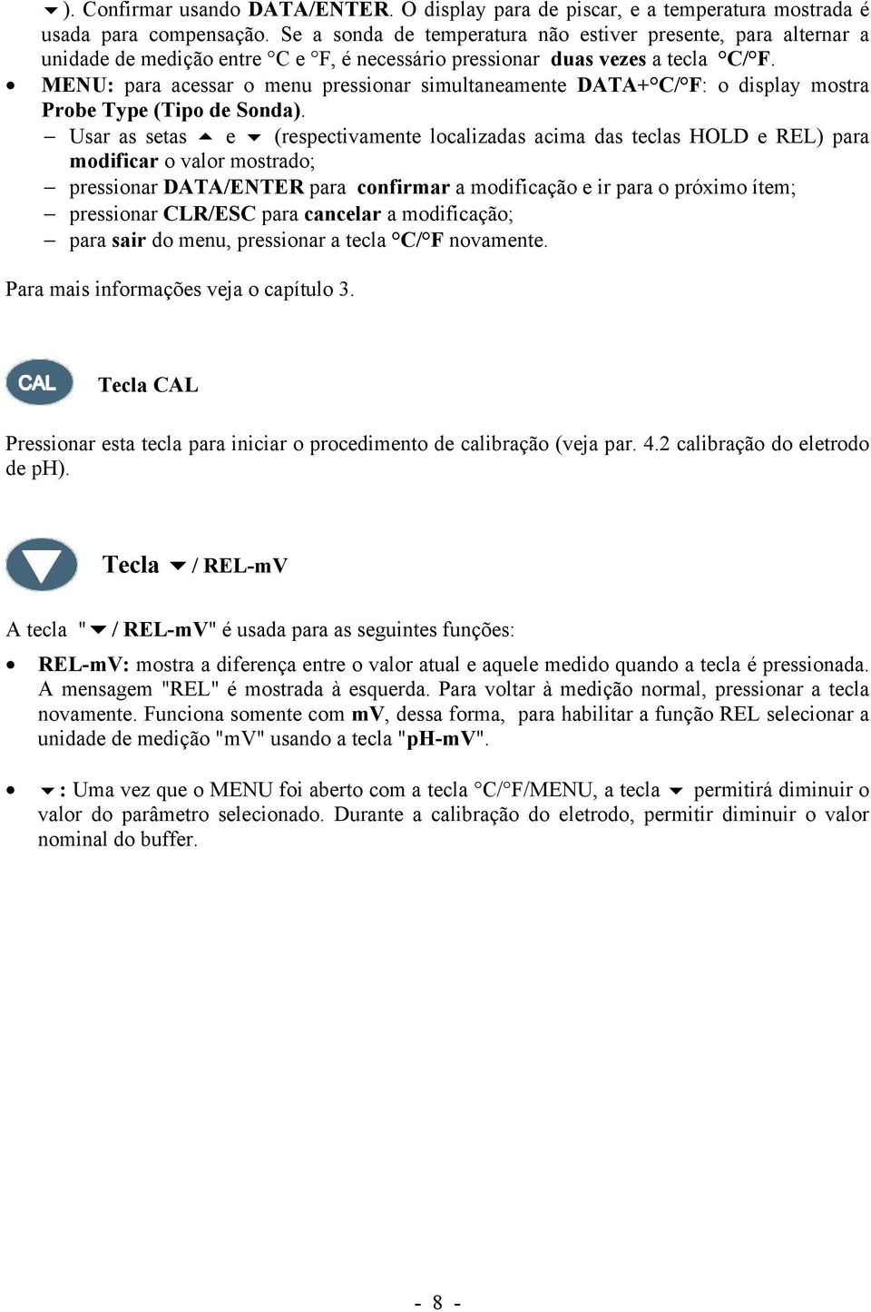 MENU: para acessar o menu pressionar simultaneamente DATA+ C/ F: o display mostra Probe Type (Tipo de Sonda).