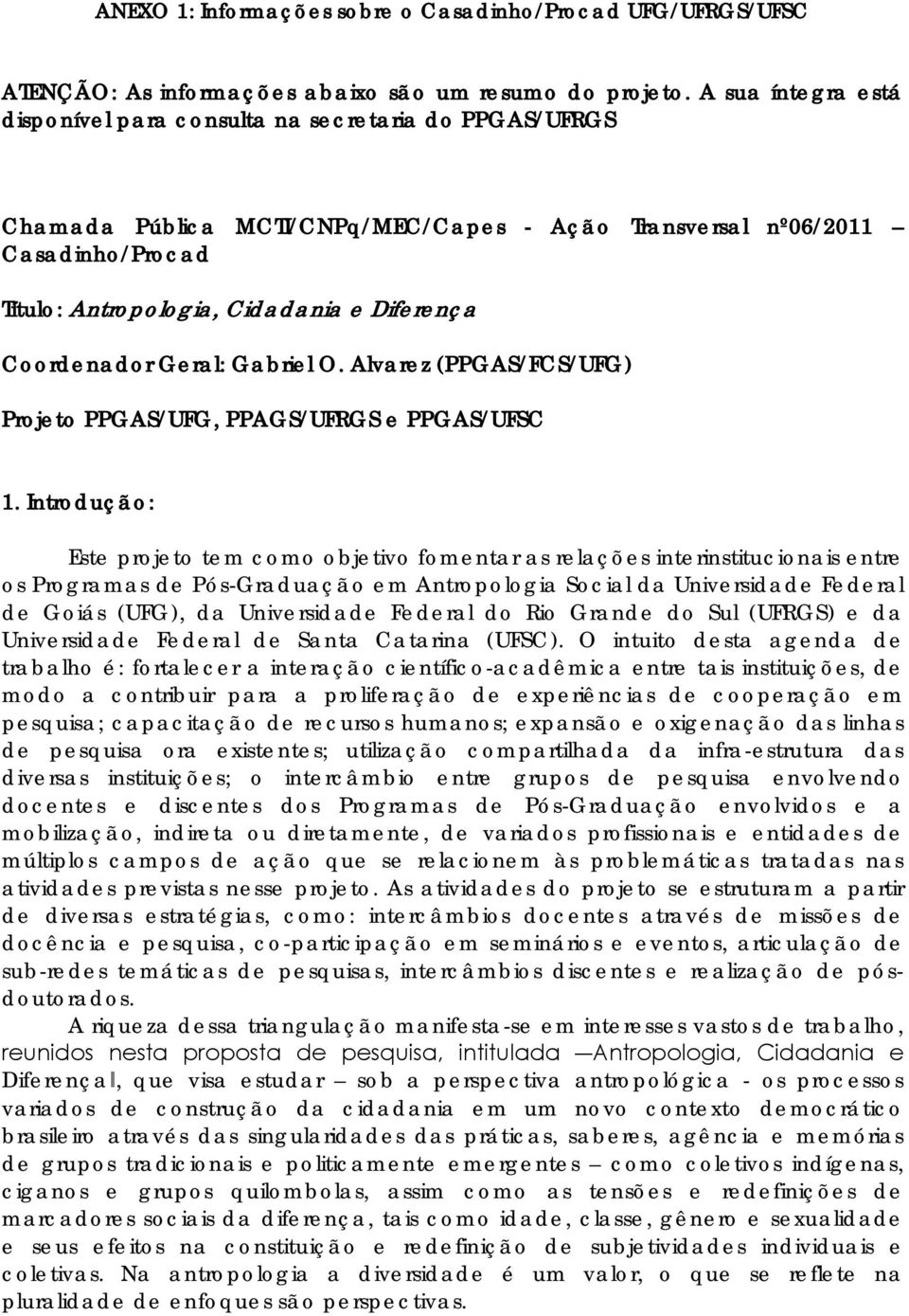 Coordenador Geral: Gabriel O. Alvarez (PPGAS/FCS/UFG) Projeto PPGAS/UFG, PPAGS/UFRGS e PPGAS/UFSC 1.