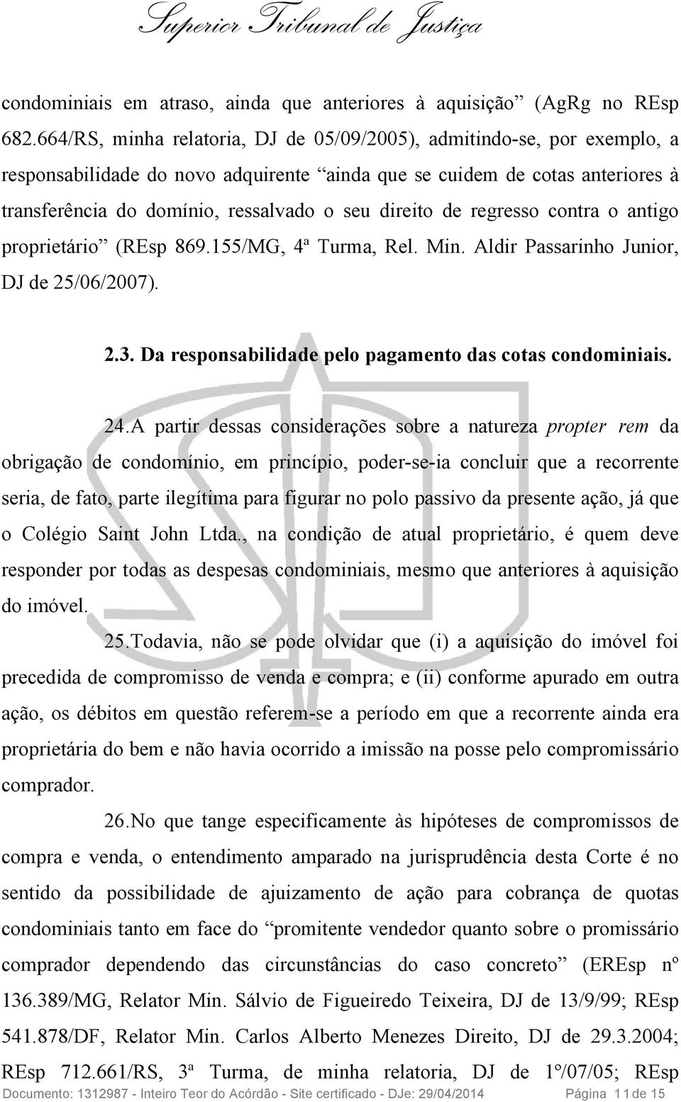 direito de regresso contra o antigo proprietário (REsp 869.155/MG, 4ª Turma, Rel. Min. Aldir Passarinho Junior, DJ de 25/06/2007). 2.3. Da responsabilidade pelo pagamento das cotas condominiais. 24.