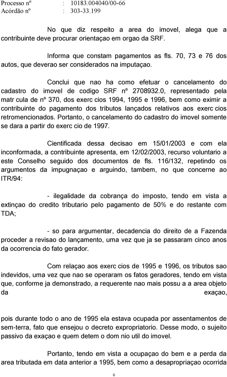 0, representado pela matrícula de nº 370, dos exercícios 1994, 1995 e 1996, bem como eximir a contribuinte do pagamento dos tributos lançados relativos aos exercícios retromencionados.