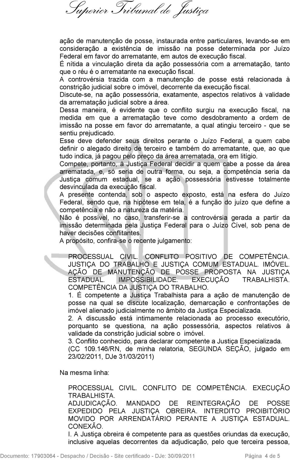 A controvérsia trazida com a manutenção de posse está relacionada à constrição judicial sobre o imóvel, decorrente da execução fiscal.