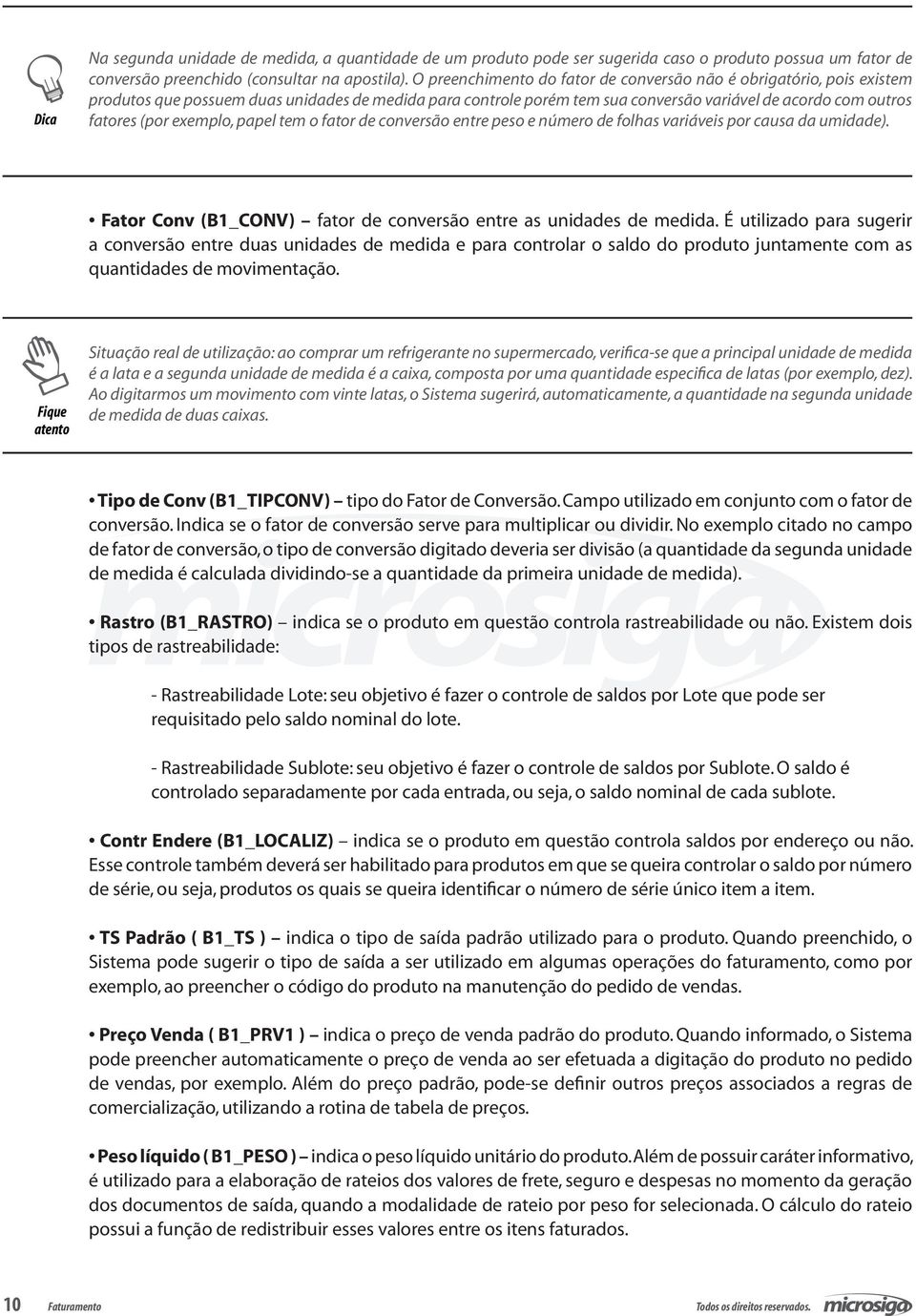 exemplo, papel tem o fator de conversão entre peso e número de folhas variáveis por causa da umidade). Fator Conv (B1_CONV) fator de conversão entre as unidades de medida.