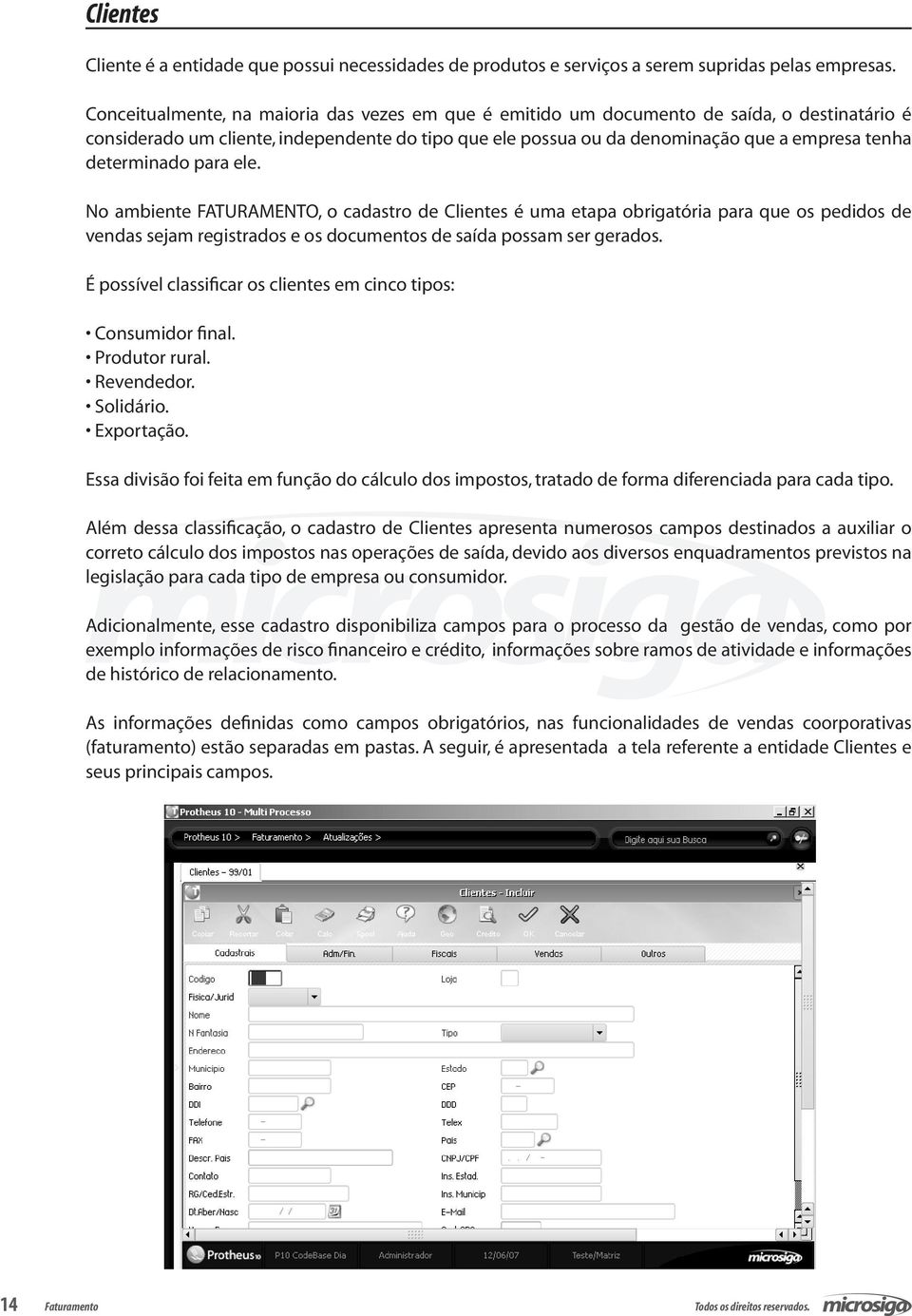 determinado para ele. No ambiente FATURAMENTO, o cadastro de Clientes é uma etapa obrigatória para que os pedidos de vendas sejam registrados e os documentos de saída possam ser gerados.