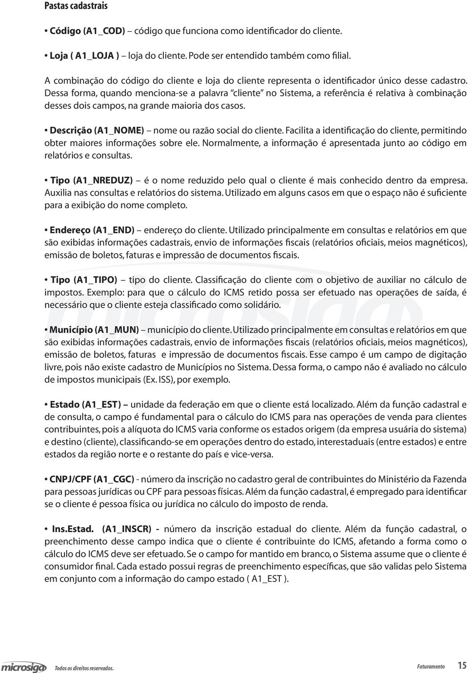 Dessa forma, quando menciona-se a palavra cliente no Sistema, a referência é relativa à combinação desses dois campos, na grande maioria dos casos. Descrição (A1_NOME) nome ou razão social do cliente.