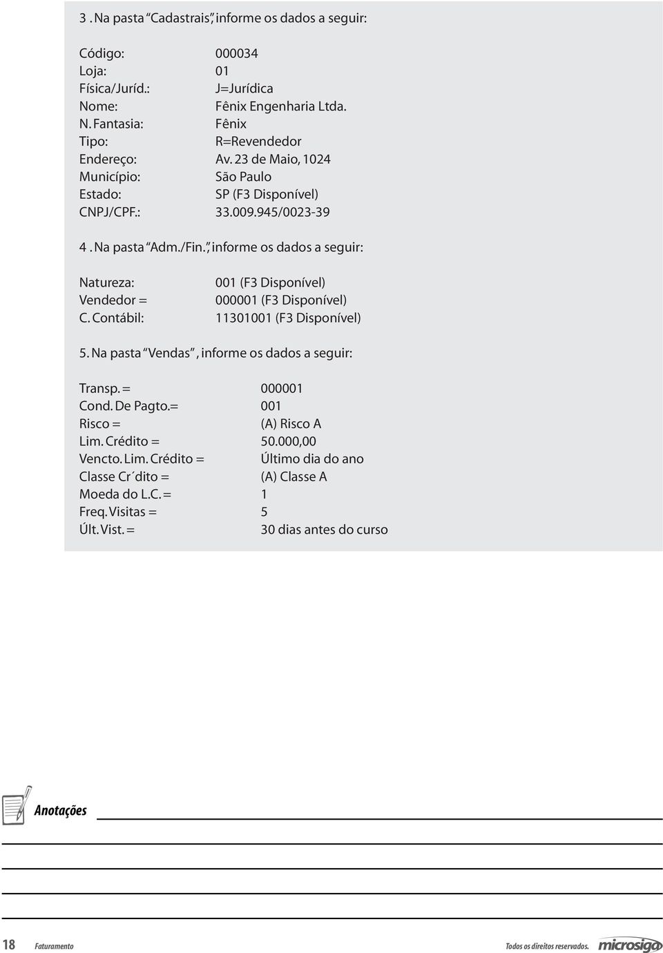 , informe os dados a seguir: Natureza: 001 (F3 Disponível) Vendedor = 000001 (F3 Disponível) C. Contábil: 11301001 (F3 Disponível) 5.