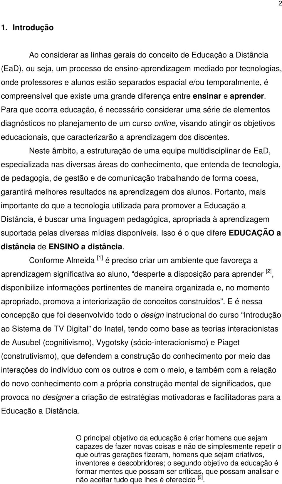 Para que ocorra educação, é necessário considerar uma série de elementos diagnósticos no planejamento de um curso online, visando atingir os objetivos educacionais, que caracterizarão a aprendizagem