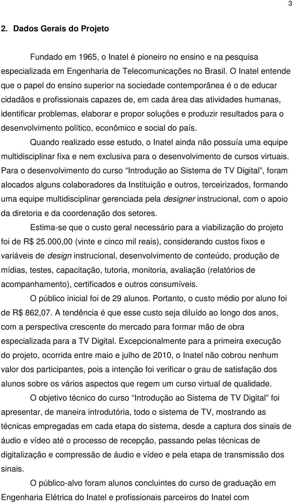 propor soluções e produzir resultados para o desenvolvimento político, econômico e social do país.