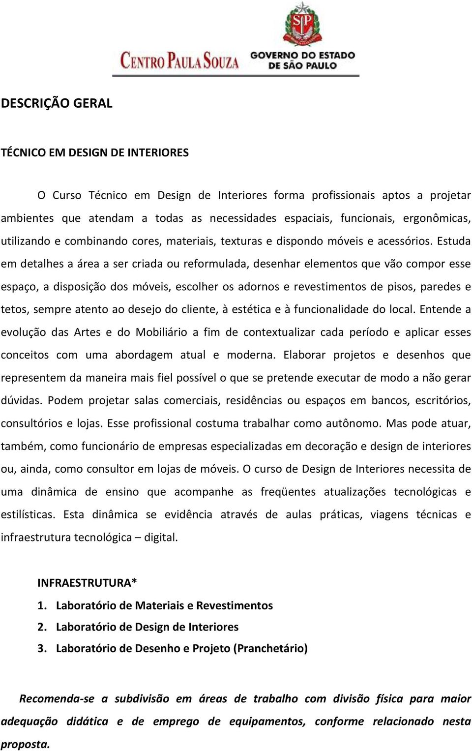 Estuda em detalhes a área a ser criada ou reformulada, desenhar elementos que vão compor esse espaço, a disposição dos móveis, escolher os adornos e revestimentos de pisos, paredes e tetos, sempre