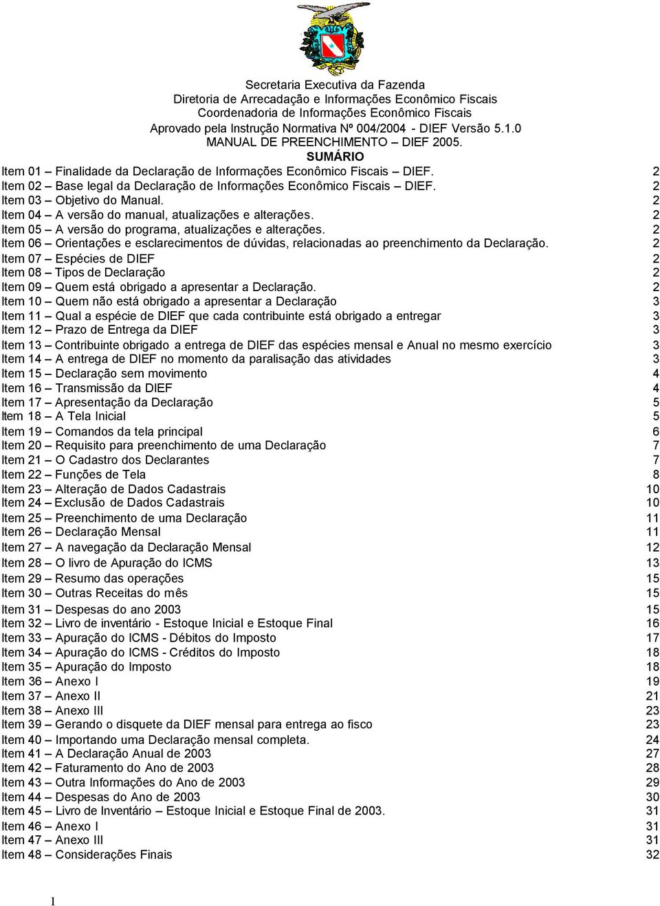 2 Item 03 Objetivo do Manual. 2 Item 04 A versão do manual, atualizações e alterações. 2 Item 05 A versão do programa, atualizações e alterações.