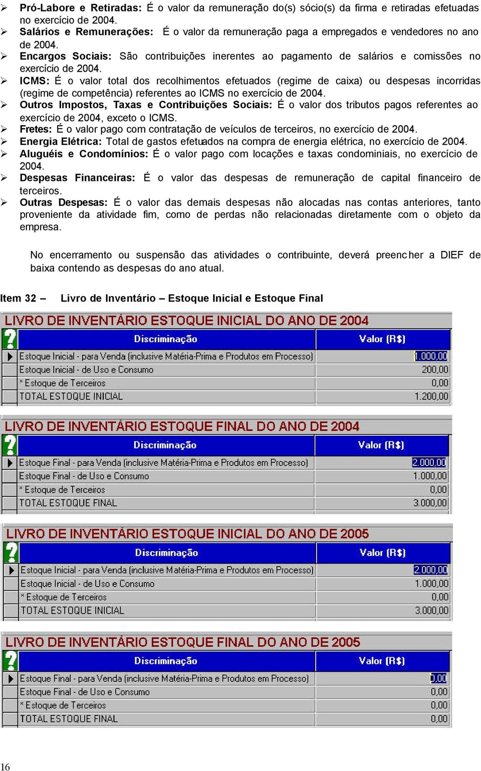 Encargos Sociais: São contribuições inerentes ao pagamento de salários e comissões no exercício de 2004.