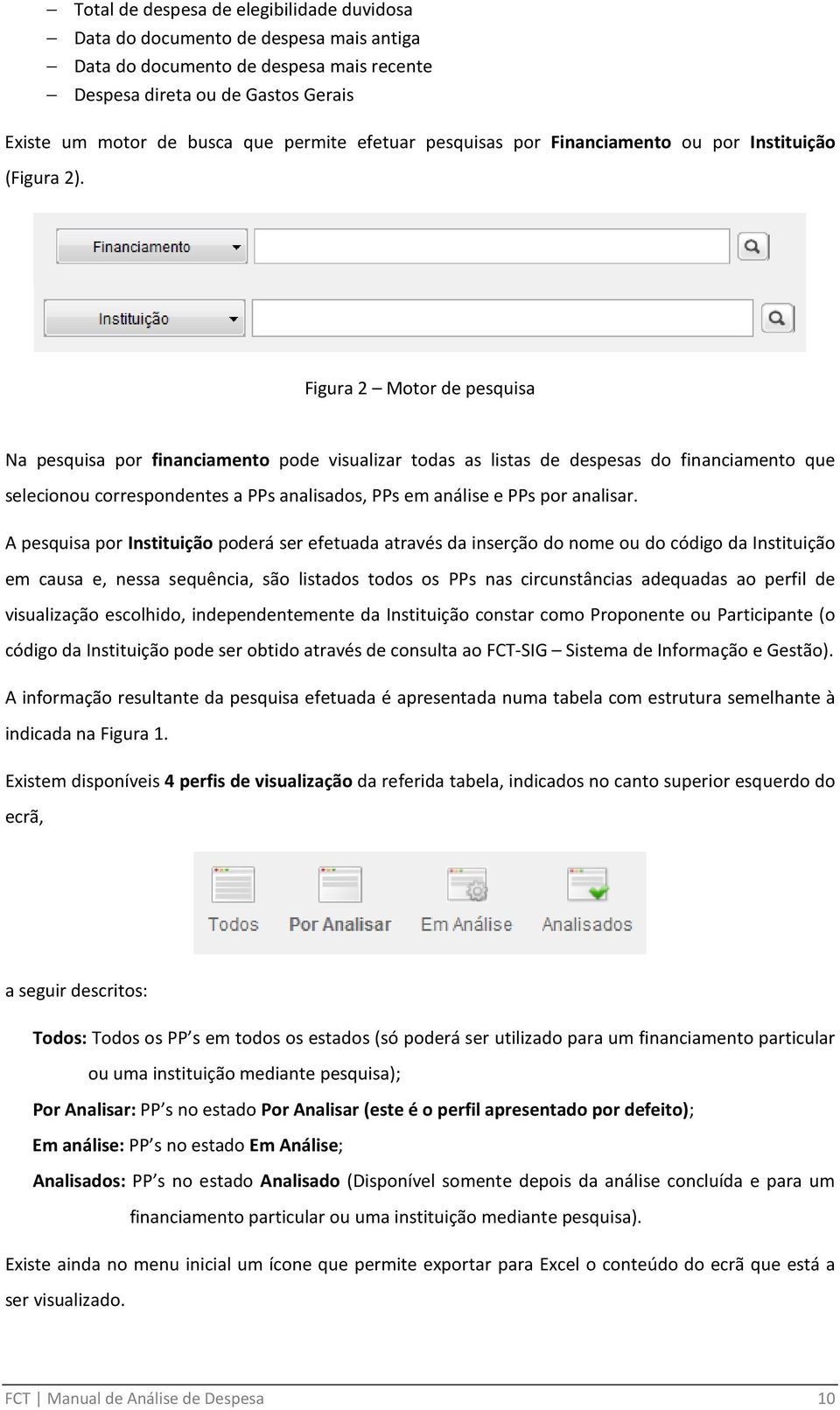 Figura 2 Motor de pesquisa Na pesquisa por financiamento pode visualizar todas as listas de despesas do financiamento que selecionou correspondentes a PPs analisados, PPs em análise e PPs por