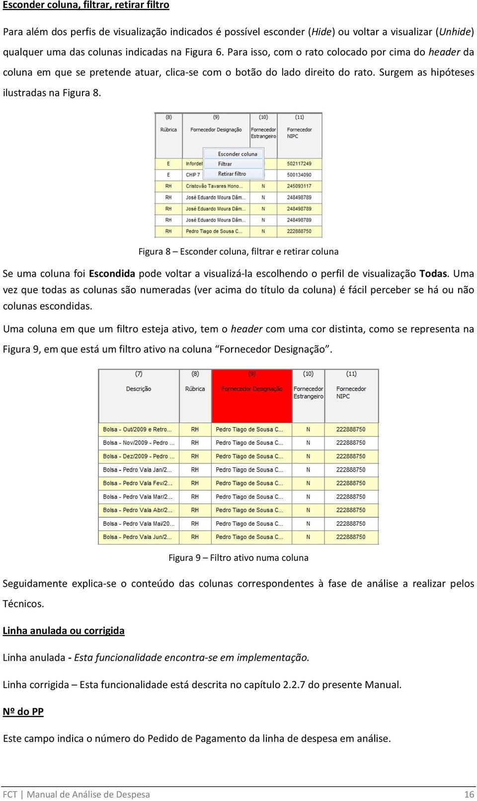 Figura 8 Esconder coluna, filtrar e retirar coluna Se uma coluna foi Escondida pode voltar a visualizá-la escolhendo o perfil de visualização Todas.