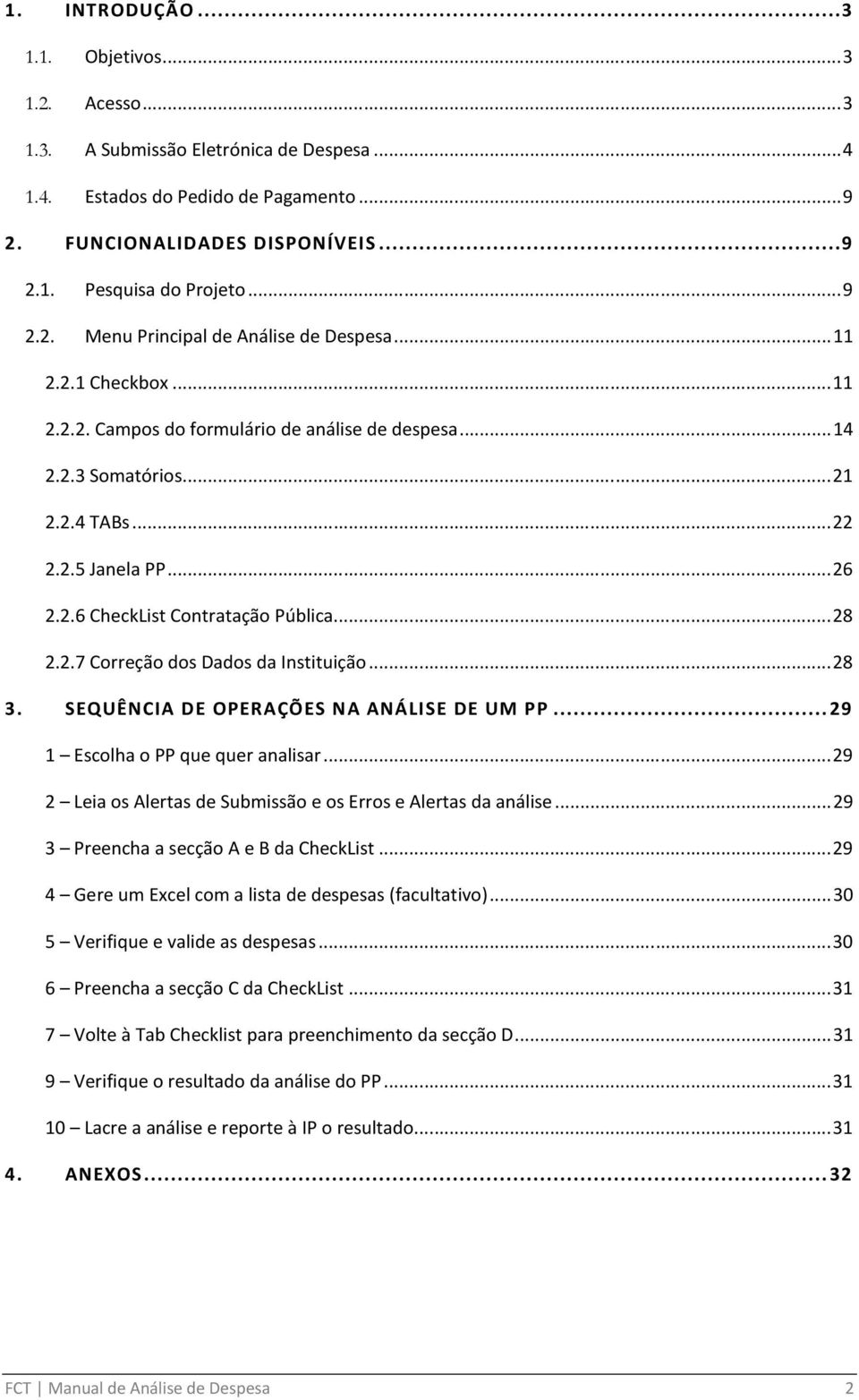 .. 28 2.2.7 Correção dos Dados da Instituição... 28 3. SEQUÊNCIA DE OPERAÇÕES NA ANÁLISE DE UM PP... 29 1 Escolha o PP que quer analisar.