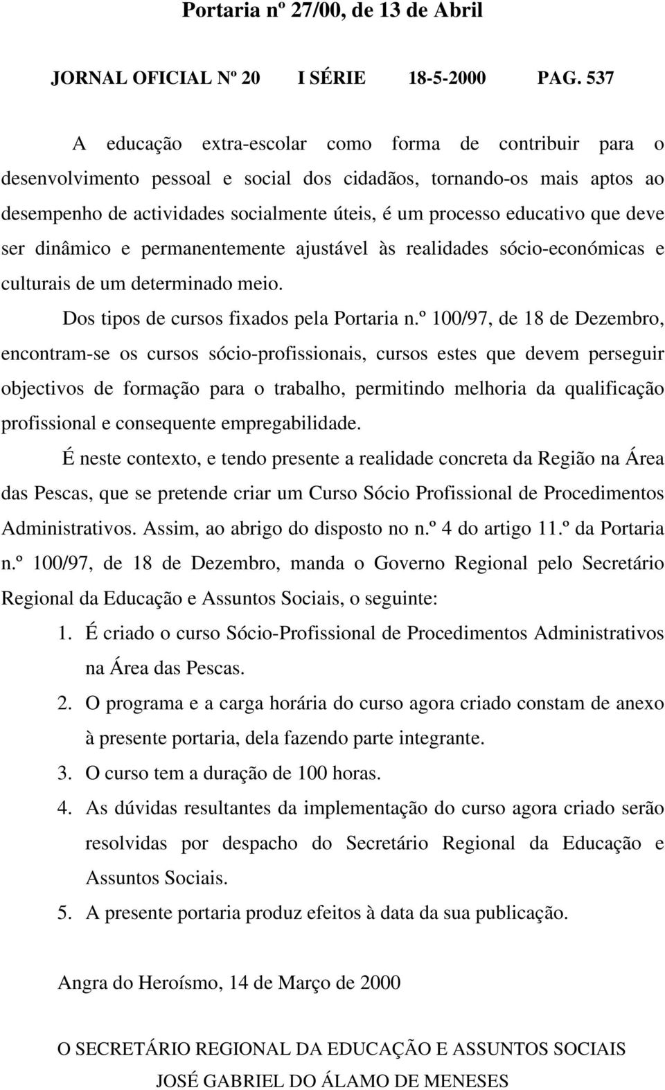 educativo que deve ser dinâmico e permanentemente ajustável às realidades sócio-económicas e culturais de um determinado meio. Dos tipos de cursos fixados pela Portaria n.