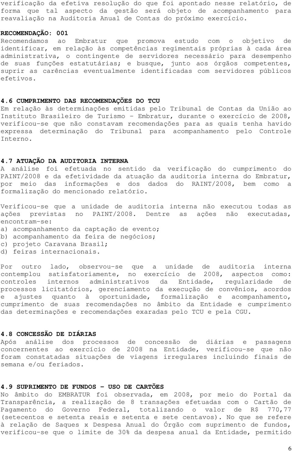 RECOMENDAÇÃO: 001 Recomendamos ao Embratur que promova estudo com o objetivo de identificar, em relação às competências regimentais próprias à cada área administrativa, o contingente de servidores