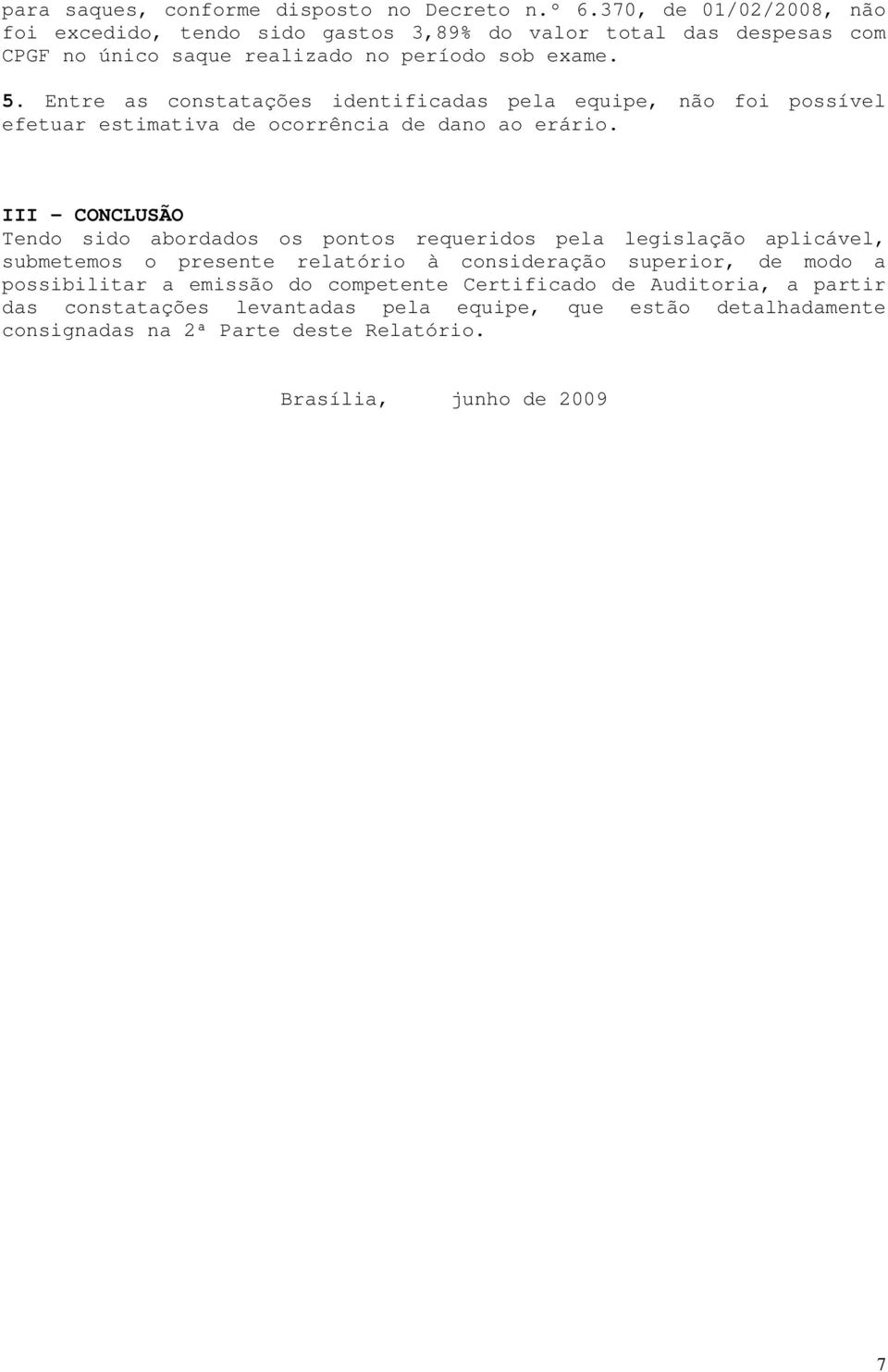 Entre as constatações identificadas pela equipe, não foi possível efetuar estimativa de ocorrência de dano ao erário.