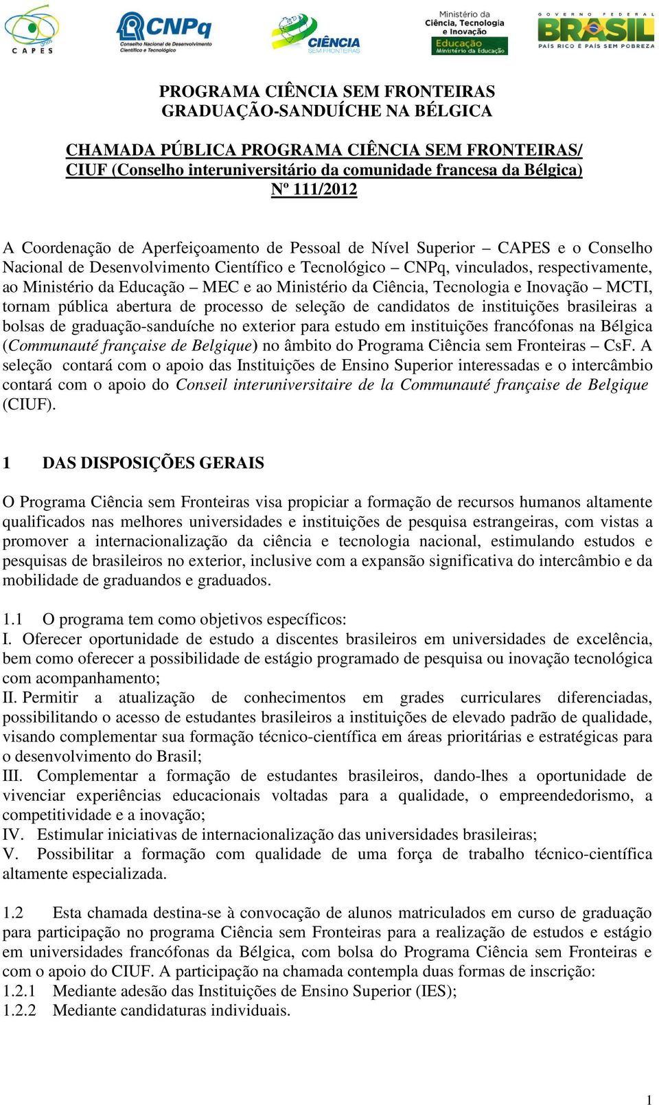 ao Ministério da Ciência, Tecnologia e Inovação MCTI, tornam pública abertura de processo de seleção de candidatos de instituições brasileiras a bolsas de graduação-sanduíche no exterior para estudo