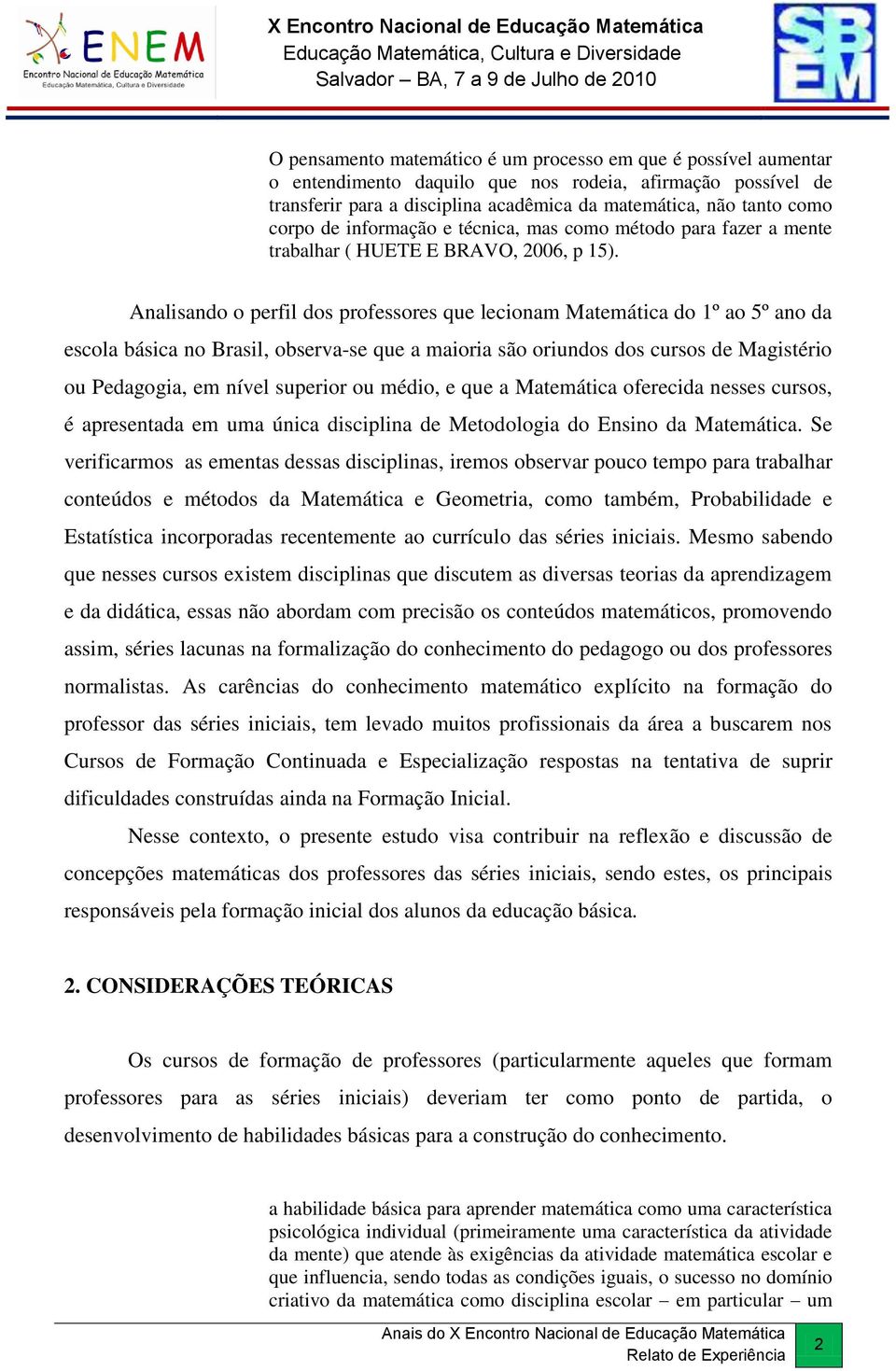 Analisando o perfil dos professores que lecionam Matemática do 1º ao 5º ano da escola básica no Brasil, observa-se que a maioria são oriundos dos cursos de Magistério ou Pedagogia, em nível superior