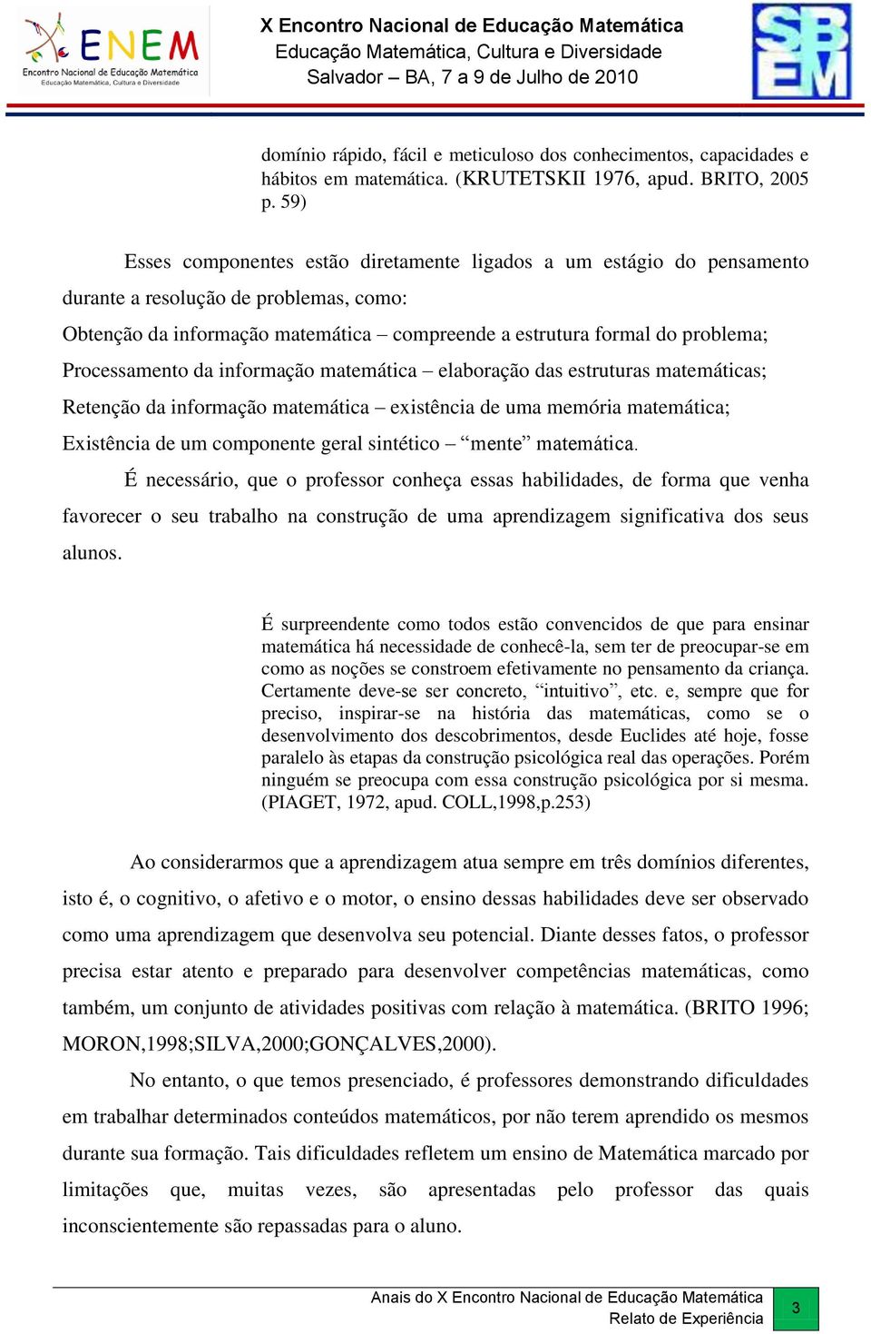 Processamento da informação matemática elaboração das estruturas matemáticas; Retenção da informação matemática existência de uma memória matemática; Existência de um componente geral sintético mente