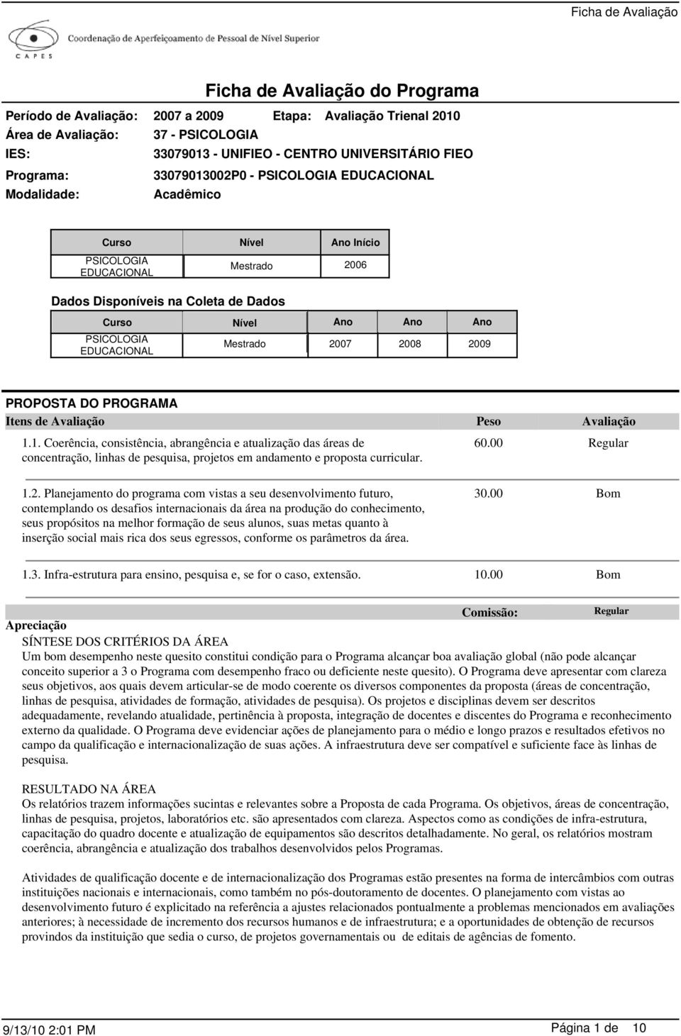 DO PROGRAMA Itens de Avaliação 1.1. Coerência, consistência, abrangência e atualização das áreas de concentração, linhas de pesquisa, projetos em andamento e proposta curricular. Peso 60.