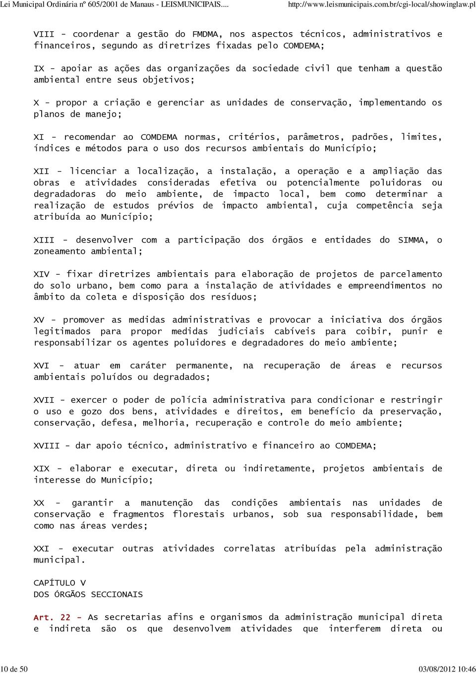 normas, critérios, parâmetros, padrões, limites, índices e métodos para o uso dos recursos ambientais do Município; XII - licenciar a localização, a instalação, a operação e a ampliação das obras e