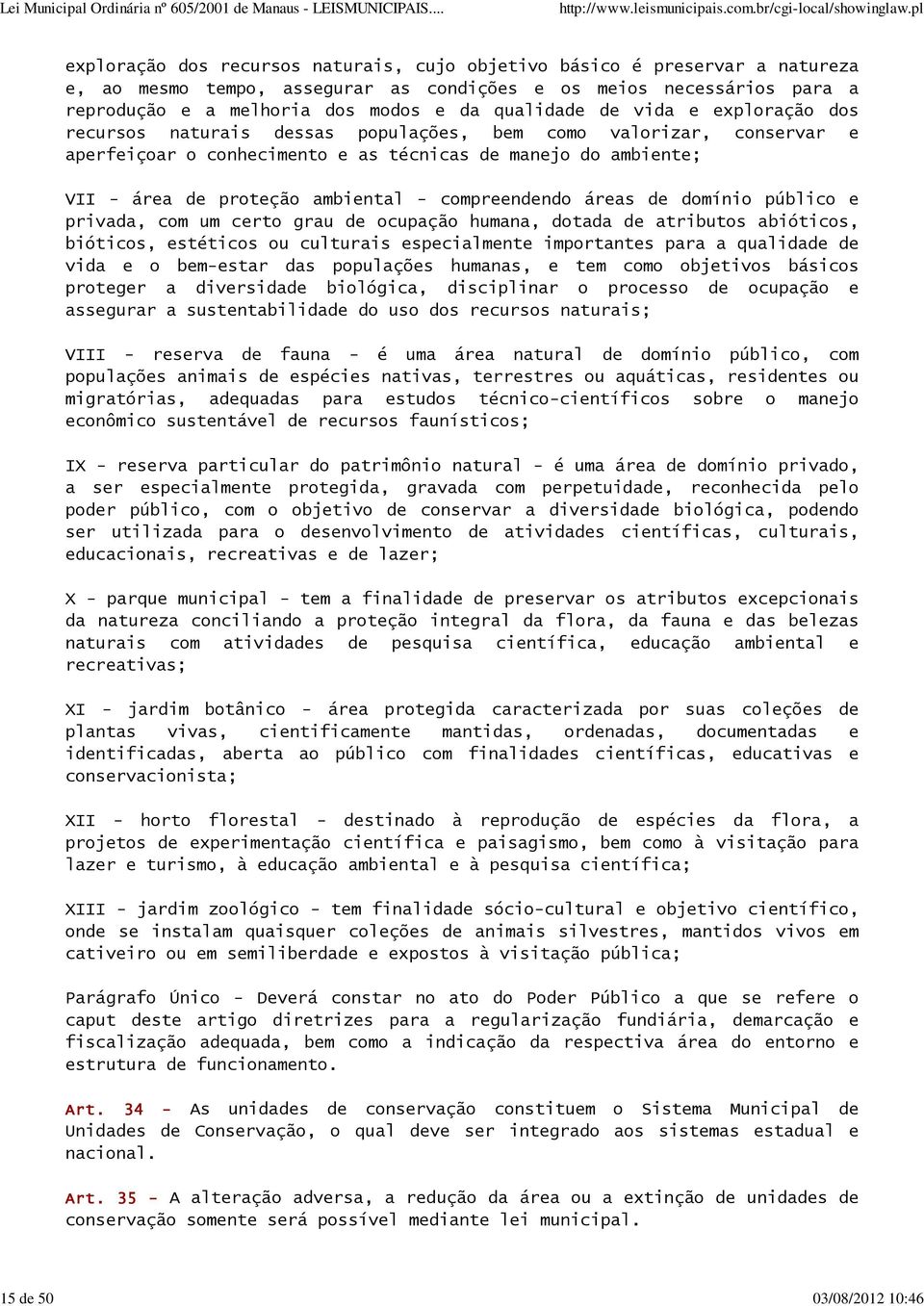 proteção ambiental - compreendendo áreas de domínio público e privada, com um certo grau de ocupação humana, dotada de atributos abióticos, bióticos, estéticos ou culturais especialmente importantes