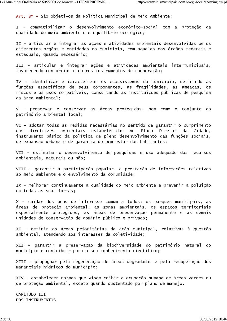 e integrar as ações e atividades ambientais desenvolvidas pelos diferentes órgãos e entidades do Município, com aquelas dos órgãos federais e estaduais, quando necessário; III - articular e integrar