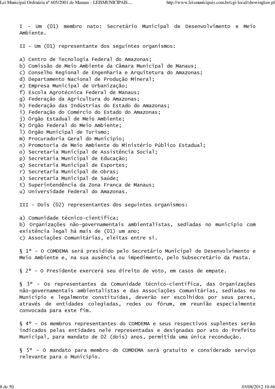 Arquitetura do Amazonas; d) Departamento Nacional de Produção Mineral; e) Empresa Municipal de Urbanização; f) Escola Agrotécnica Federal de Manaus; g) Federação da Agricultura do Amazonas; h)