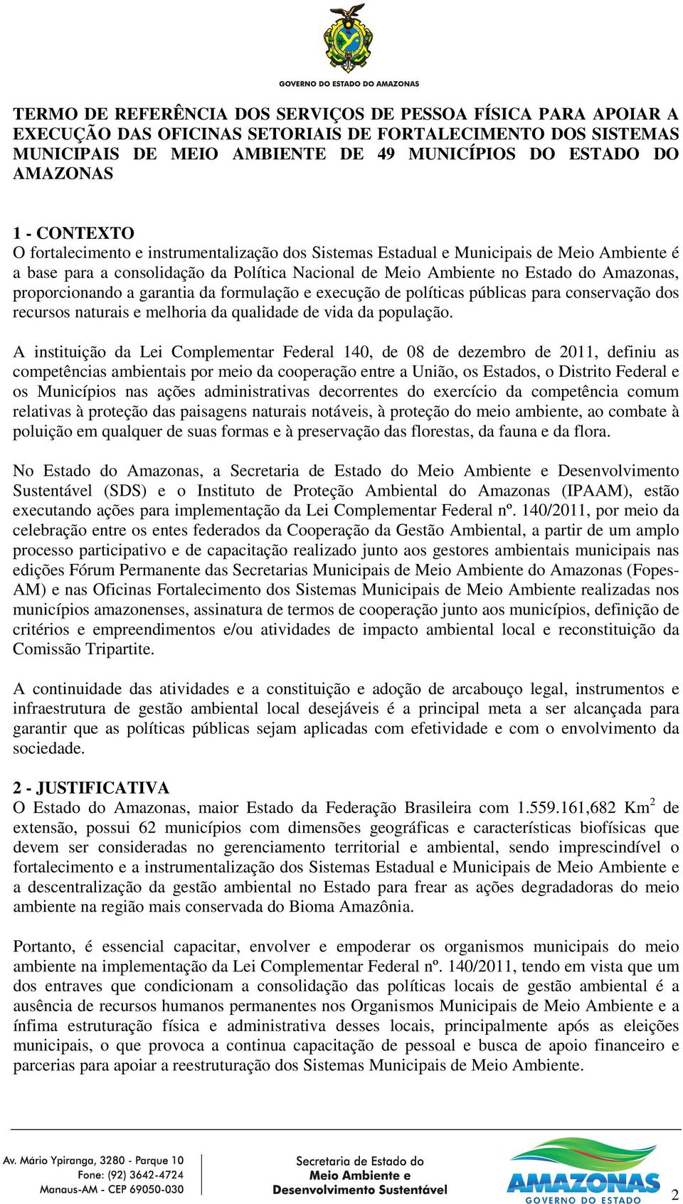 proporcionando a garantia da formulação e execução de políticas públicas para conservação dos recursos naturais e melhoria da qualidade de vida da população.