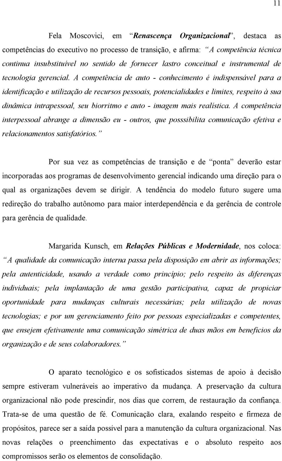 A competência de auto - conhecimento é indispensável para a identificação e utilização de recursos pessoais, potencialidades e limites, respeito à sua dinâmica intrapessoal, seu biorritmo e auto -