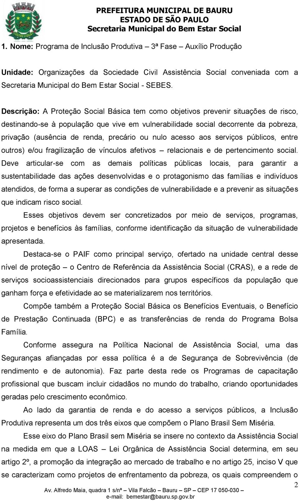 precário ou nulo acesso aos serviços públicos, entre outros) e/ou fragilização de vínculos afetivos relacionais e de pertencimento social.