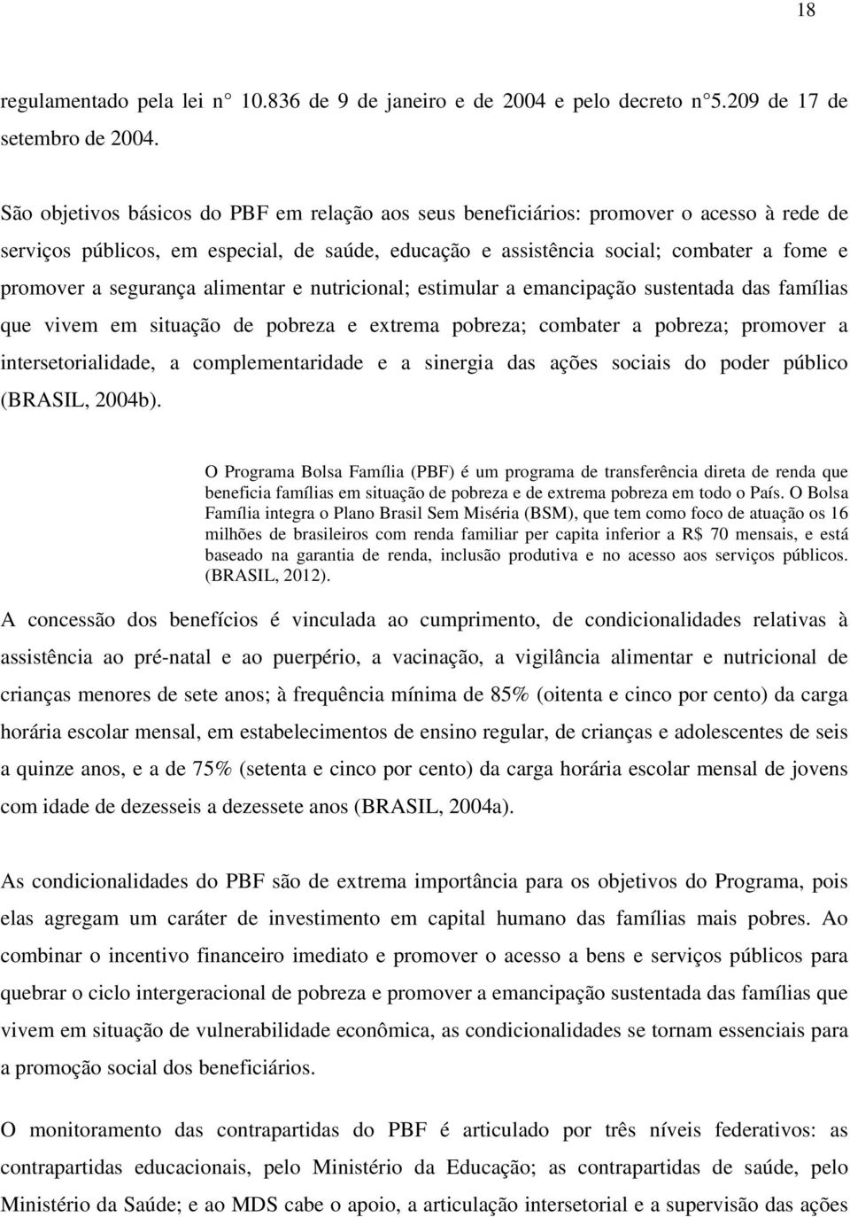 segurança alimentar e nutricional; estimular a emancipação sustentada das famílias que vivem em situação de pobreza e extrema pobreza; combater a pobreza; promover a intersetorialidade, a