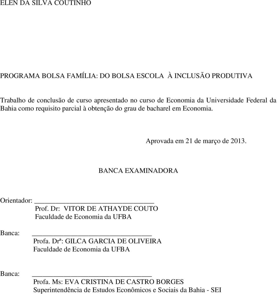 Aprovada em 21 de março de 2013. BANCA EXAMINADORA Orientador: Prof. Dr: VITOR DE ATHAYDE COUTO Faculdade de Economia da UFBA Banca: Profa.