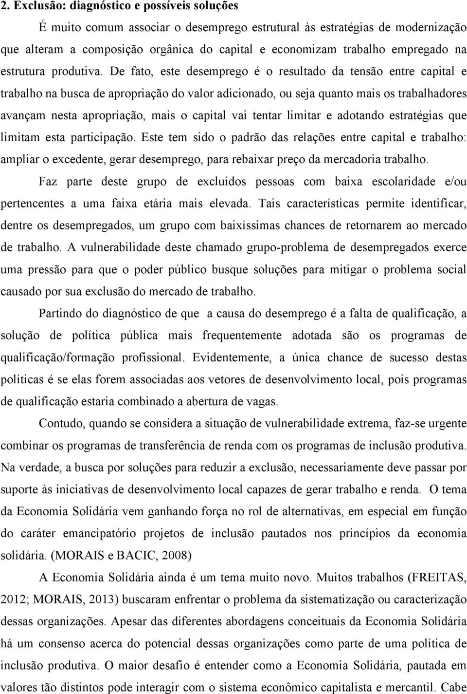 De fato, este desemprego é o resultado da tensão entre capital e trabalho na busca de apropriação do valor adicionado, ou seja quanto mais os trabalhadores avançam nesta apropriação, mais o capital