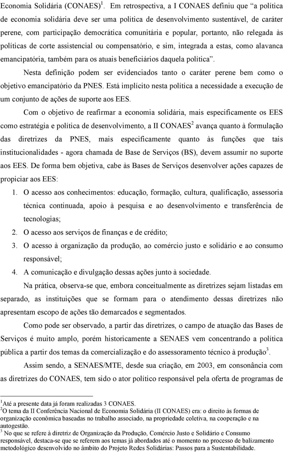 portanto, não relegada às políticas de corte assistencial ou compensatório, e sim, integrada a estas, como alavanca emancipatória, também para os atuais beneficiários daquela política.