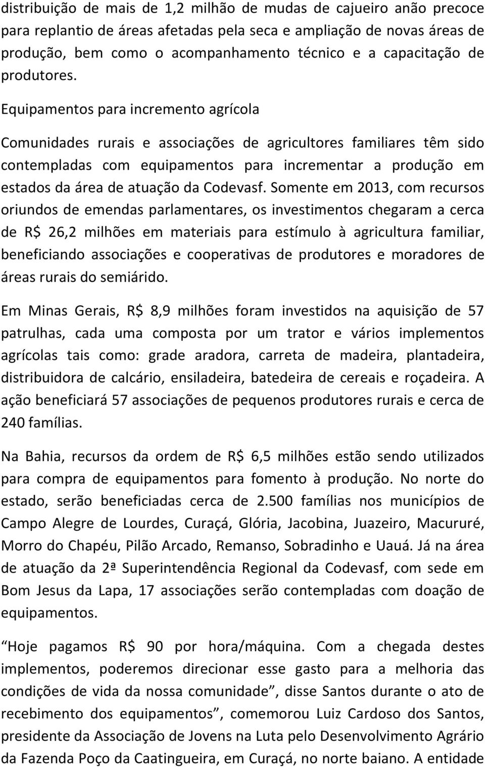 Equipamentos para incremento agrícola Comunidades rurais e associações de agricultores familiares têm sido contempladas com equipamentos para incrementar a produção em estados da área de atuação da